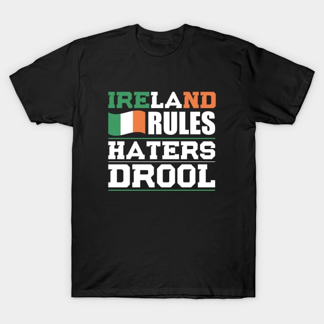 Ireland Rules Haters Drool Nationality T-Shirt T-Shirt by BKFMerch